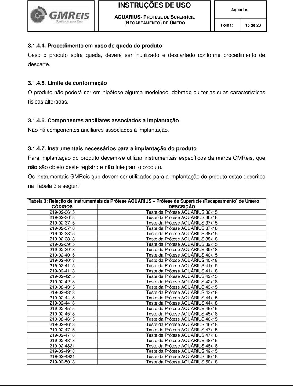 Instrumentais necessários para a implantação do produto Para implantação do produto devem-se utilizar instrumentais específicos da marca GMReis, que não são objeto deste registro e não integram o