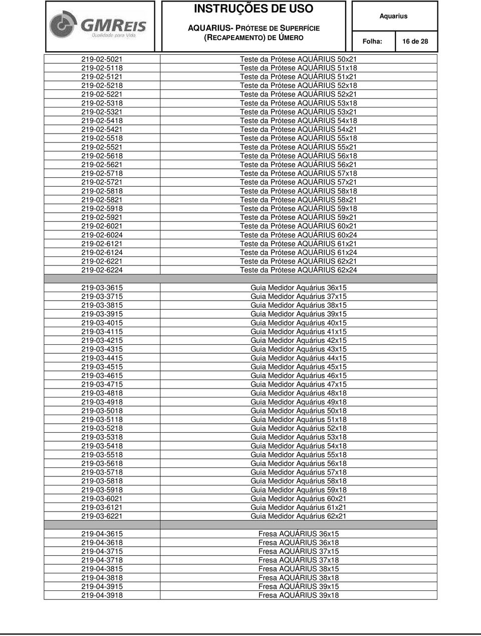 Prótese AQUÁRIUS 54x21 219-02-5518 Teste da Prótese AQUÁRIUS 55x18 219-02-5521 Teste da Prótese AQUÁRIUS 55x21 219-02-5618 Teste da Prótese AQUÁRIUS 56x18 219-02-5621 Teste da Prótese AQUÁRIUS 56x21