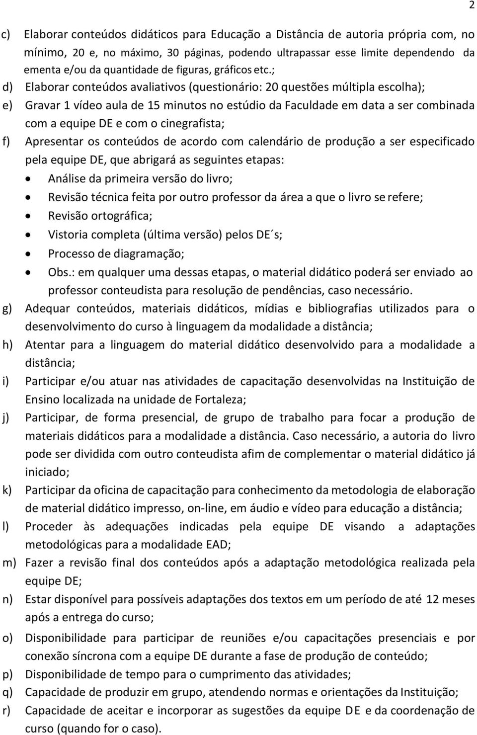 ; d) Elaborar conteúdos avaliativos (questionário: 20 questões múltipla escolha); e) Gravar 1 vídeo aula de 15 minutos no estúdio da Faculdade em data a ser combinada com a equipe DE e com o