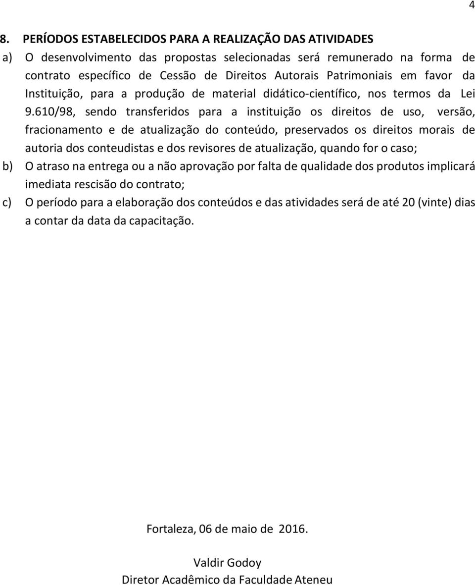 610/98, sendo transferidos para a instituição os direitos de uso, versão, fracionamento e de atualização do conteúdo, preservados os direitos morais de autoria dos conteudistas e dos revisores de