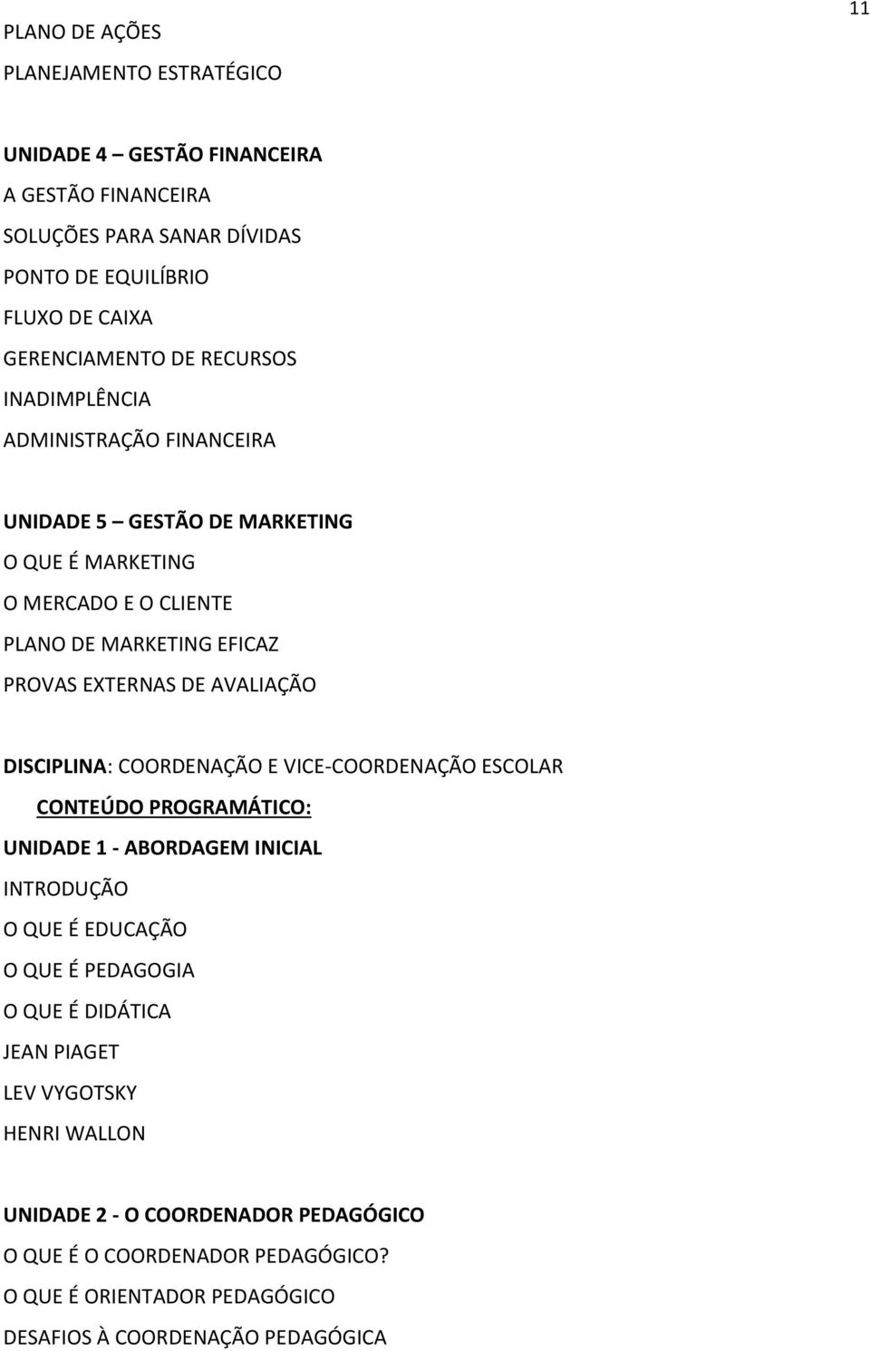 AVALIAÇÃO DISCIPLINA: COORDENAÇÃO E VICE-COORDENAÇÃO ESCOLAR CONTEÚDO PROGRAMÁTICO: UNIDADE 1 - ABORDAGEM INICIAL INTRODUÇÃO O QUE É EDUCAÇÃO O QUE É PEDAGOGIA O QUE É