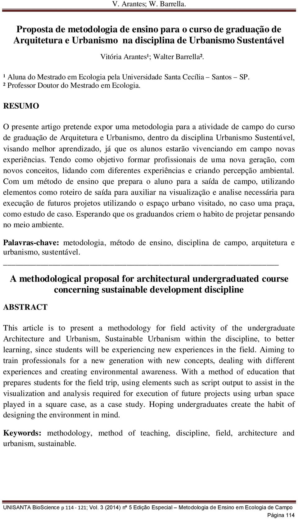 RESUMO O presente artigo pretende expor uma metodologia para a atividade de campo do curso de graduação de Arquitetura e Urbanismo, dentro da disciplina Urbanismo Sustentável, visando melhor