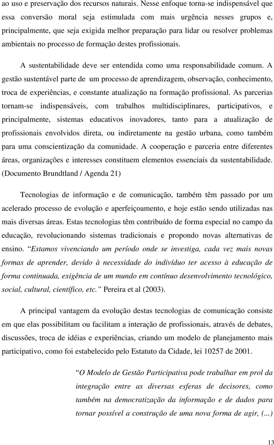 ambientais no processo de formação destes profissionais. A sustentabilidade deve ser entendida como uma responsabilidade comum.