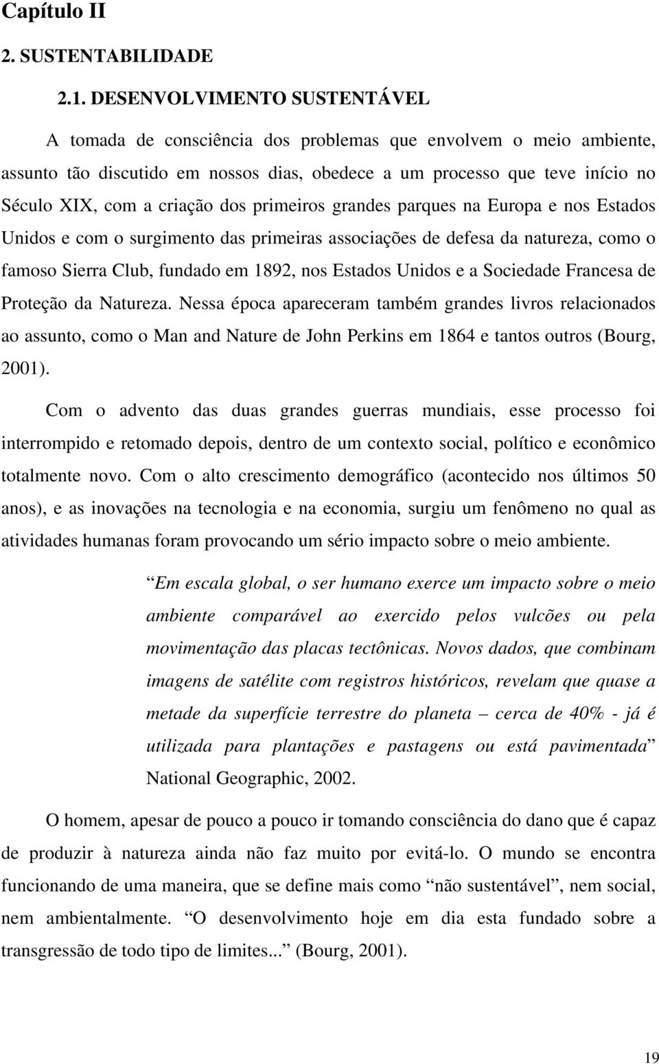 criação dos primeiros grandes parques na Europa e nos Estados Unidos e com o surgimento das primeiras associações de defesa da natureza, como o famoso Sierra Club, fundado em 1892, nos Estados Unidos