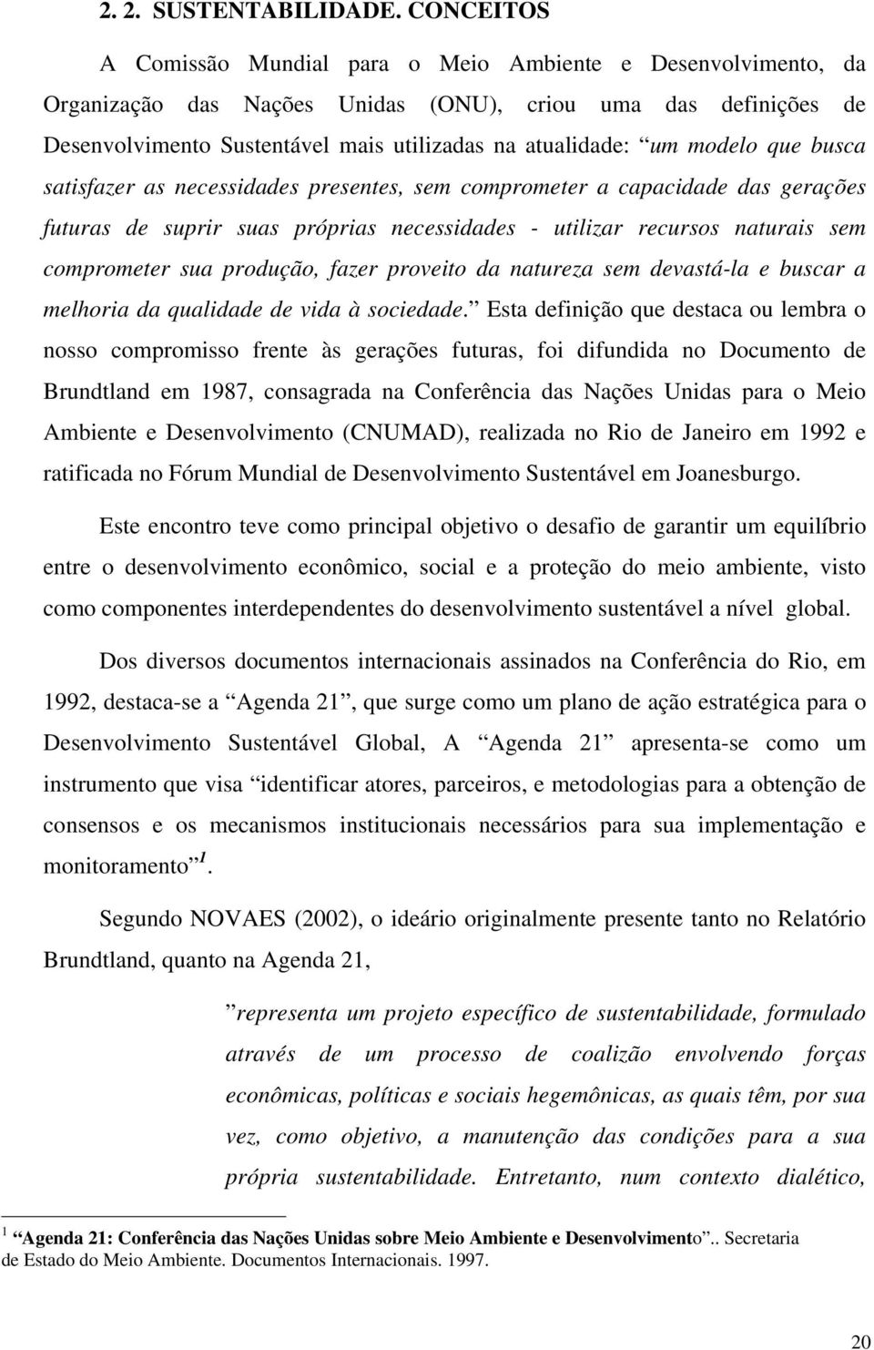 modelo que busca satisfazer as necessidades presentes, sem comprometer a capacidade das gerações futuras de suprir suas próprias necessidades - utilizar recursos naturais sem comprometer sua