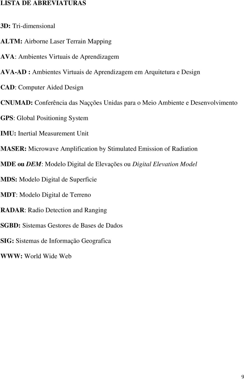 Measurement Unit MASER: Microwave Amplification by Stimulated Emission of Radiation MDE ou DEM: Modelo Digital de Elevações ou Digital Elevation Model MDS: Modelo Digital