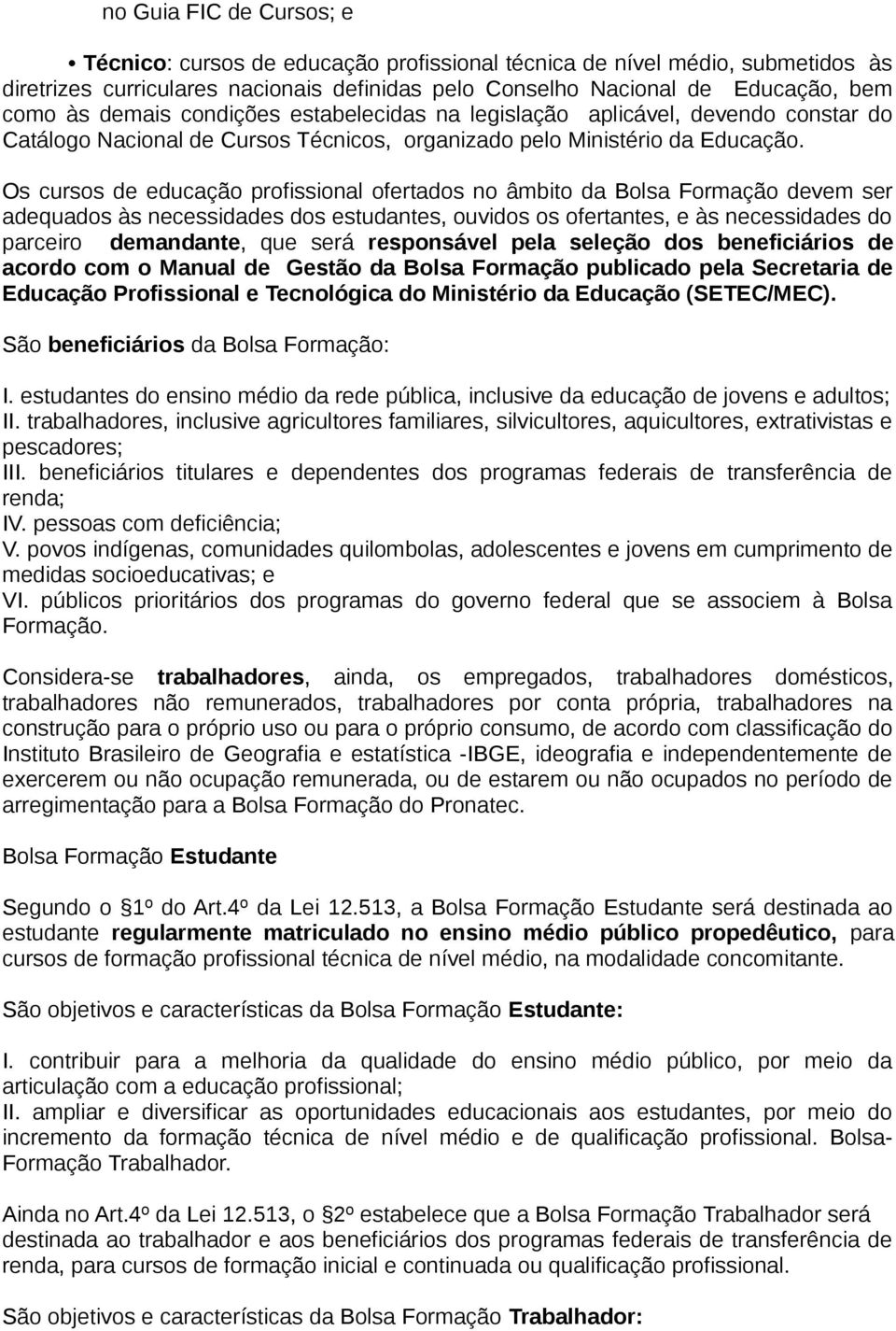 Os cursos de educação profissional ofertados no âmbito da Bolsa Formação devem ser adequados às necessidades dos estudantes, ouvidos os ofertantes, e às necessidades do parceiro demandante, que será