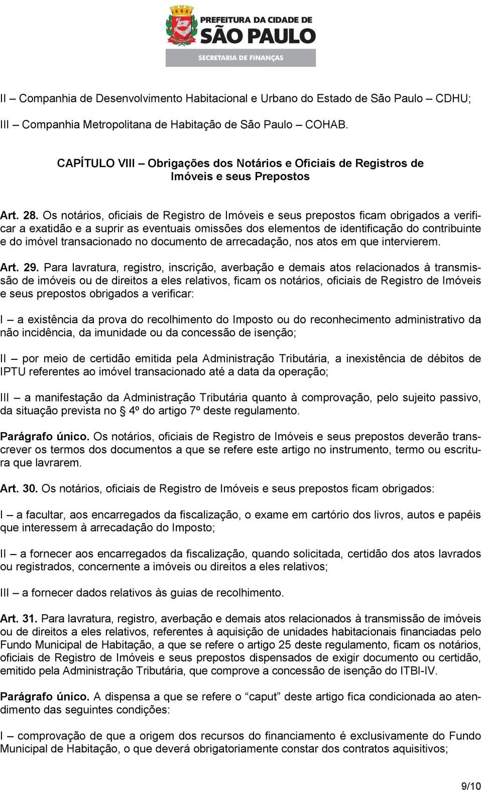 Os notários, oficiais de Registro de Imóveis e seus prepostos ficam obrigados a verificar a exatidão e a suprir as eventuais omissões dos elementos de identificação do contribuinte e do imóvel