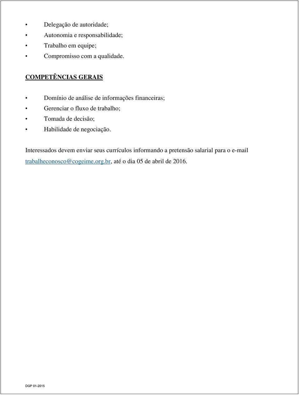 COMPETÊNCIAS GERAIS Domínio de análise de informações financeiras; Gerenciar o fluxo de trabalho;