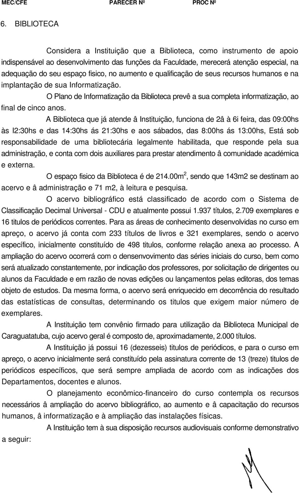 no aumento e qualificação de seus recursos humanos e na implantação de sua Informatização. final de cinco anos.