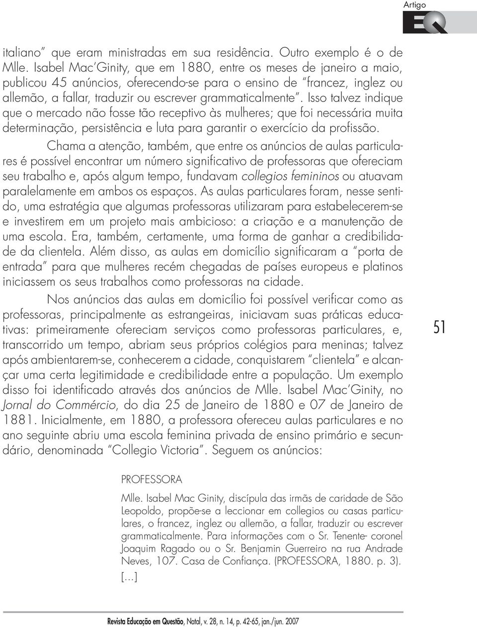 Isso talvez indique que o mercado não fosse tão receptivo às mulheres; que foi necessária muita determinação, persistência e luta para garantir o exercício da profissão.