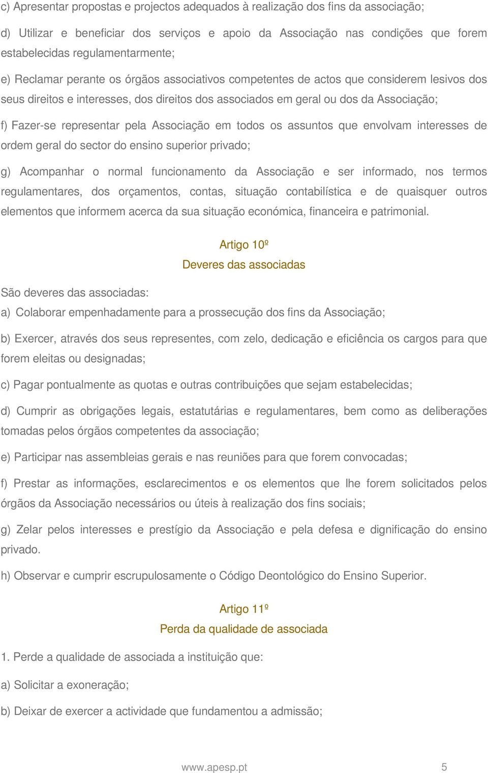 representar pela Associação em todos os assuntos que envolvam interesses de ordem geral do sector do ensino superior privado; g) Acompanhar o normal funcionamento da Associação e ser informado, nos