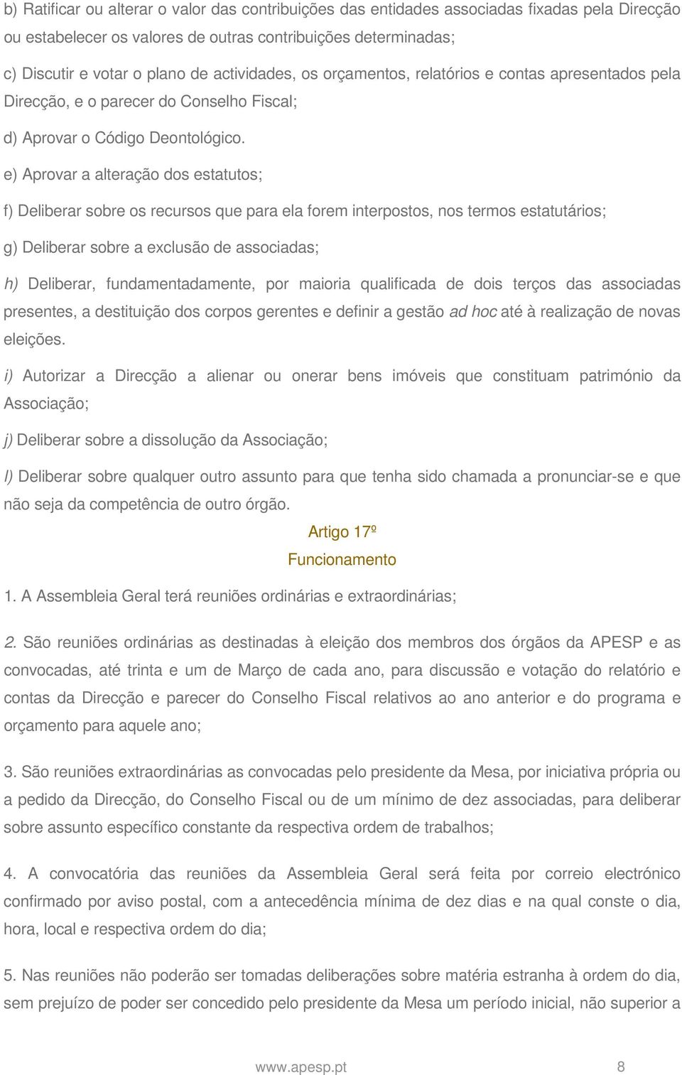 e) Aprovar a alteração dos estatutos; f) Deliberar sobre os recursos que para ela forem interpostos, nos termos estatutários; g) Deliberar sobre a exclusão de associadas; h) Deliberar,