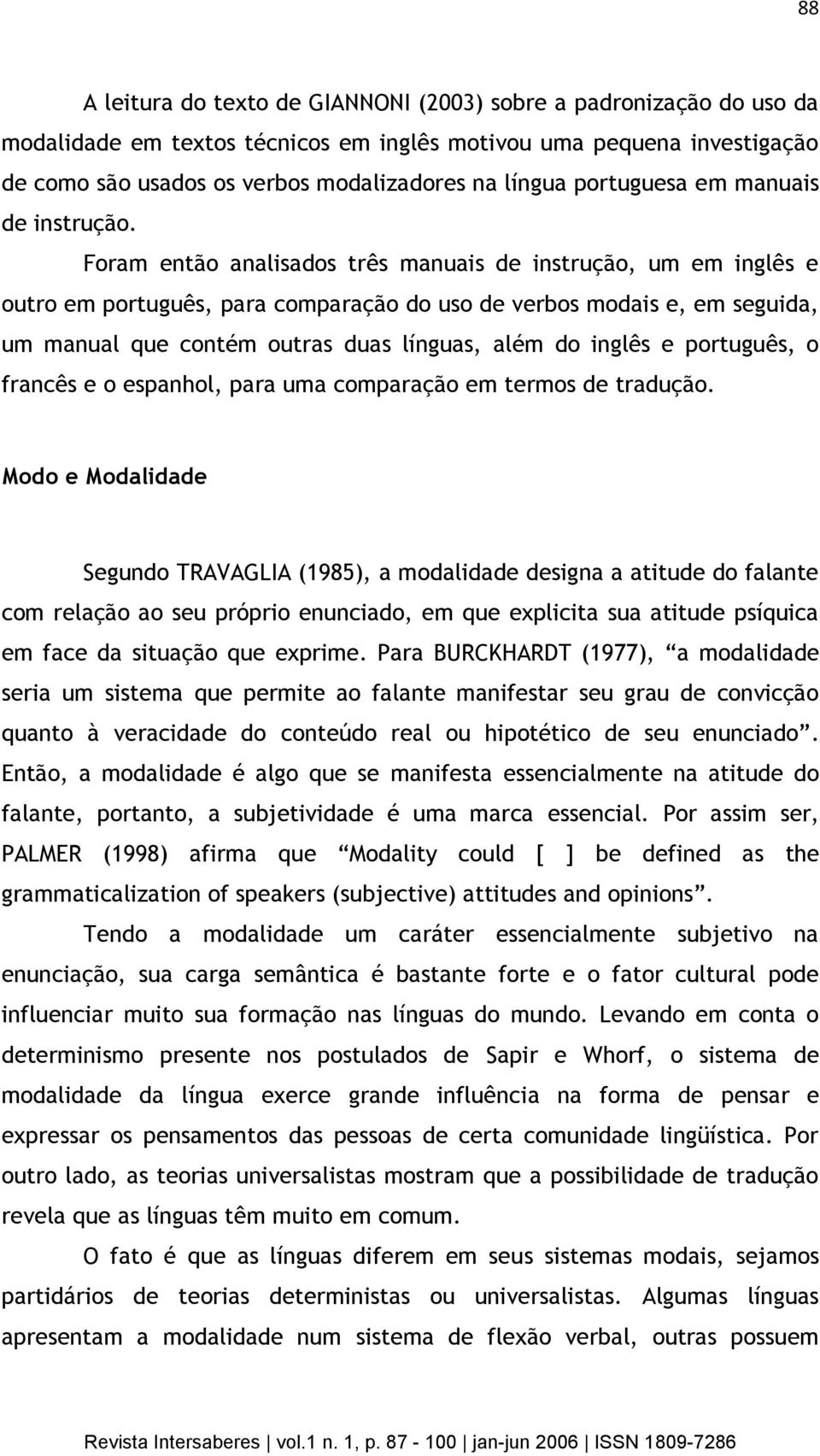 Foram então analisados três manuais de instrução, um em inglês e outro em português, para comparação do uso de verbos modais e, em seguida, um manual que contém outras duas línguas, além do inglês e