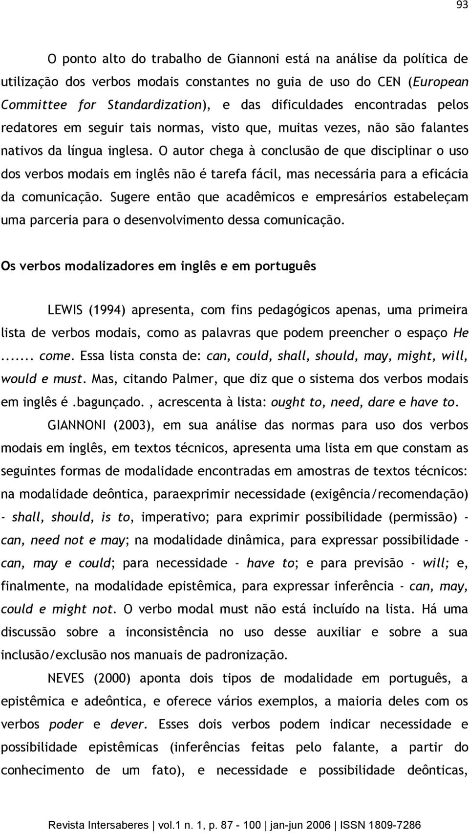 O autor chega à conclusão de que disciplinar o uso dos verbos modais em inglês não é tarefa fácil, mas necessária para a eficácia da comunicação.