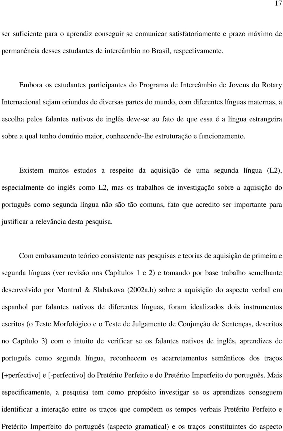 nativos de inglês deve-se ao fato de que essa é a língua estrangeira sobre a qual tenho domínio maior, conhecendo-lhe estruturação e funcionamento.