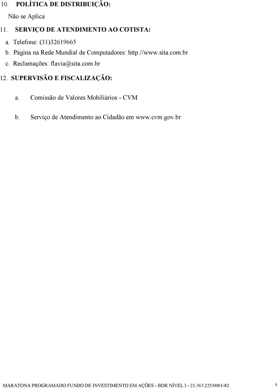 Reclamações: flavia@sita.com.br 12. SUPERVISÃO E FISCALIZAÇÃO: a. Comissão de Valores Mobiliários CVM b.