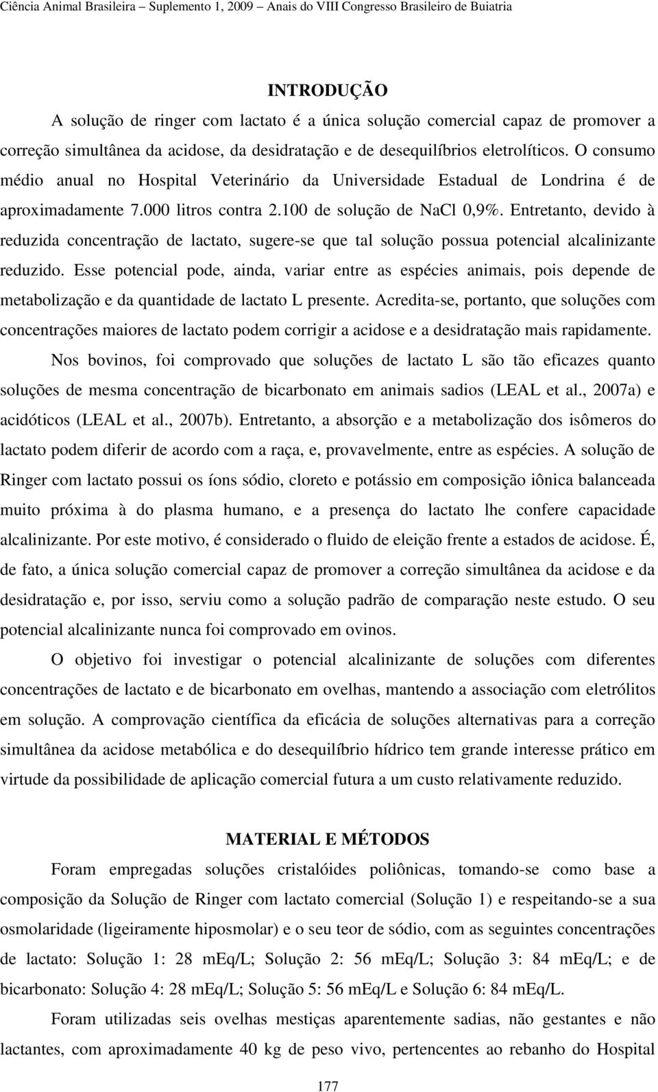 Entretanto, devido à reduzida concentração de lactato, sugere-se que tal solução possua potencial alcalinizante reduzido.