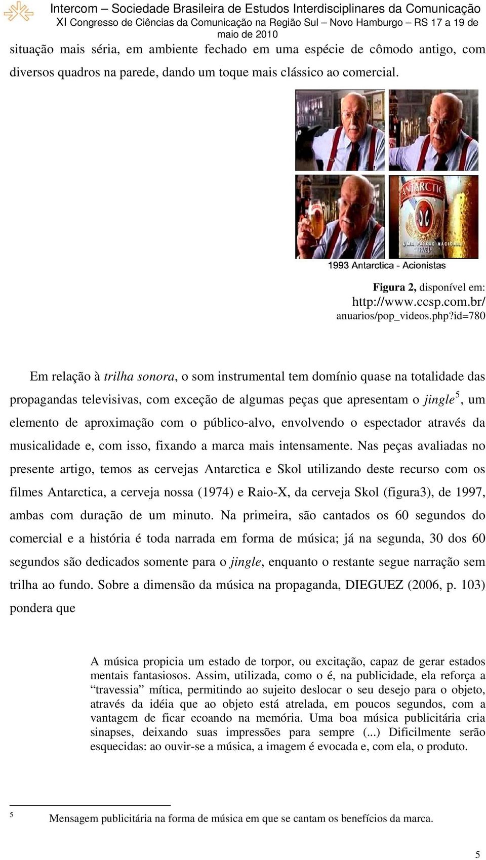 aproximação com o público-alvo, envolvendo o espectador através da musicalidade e, com isso, fixando a marca mais intensamente.