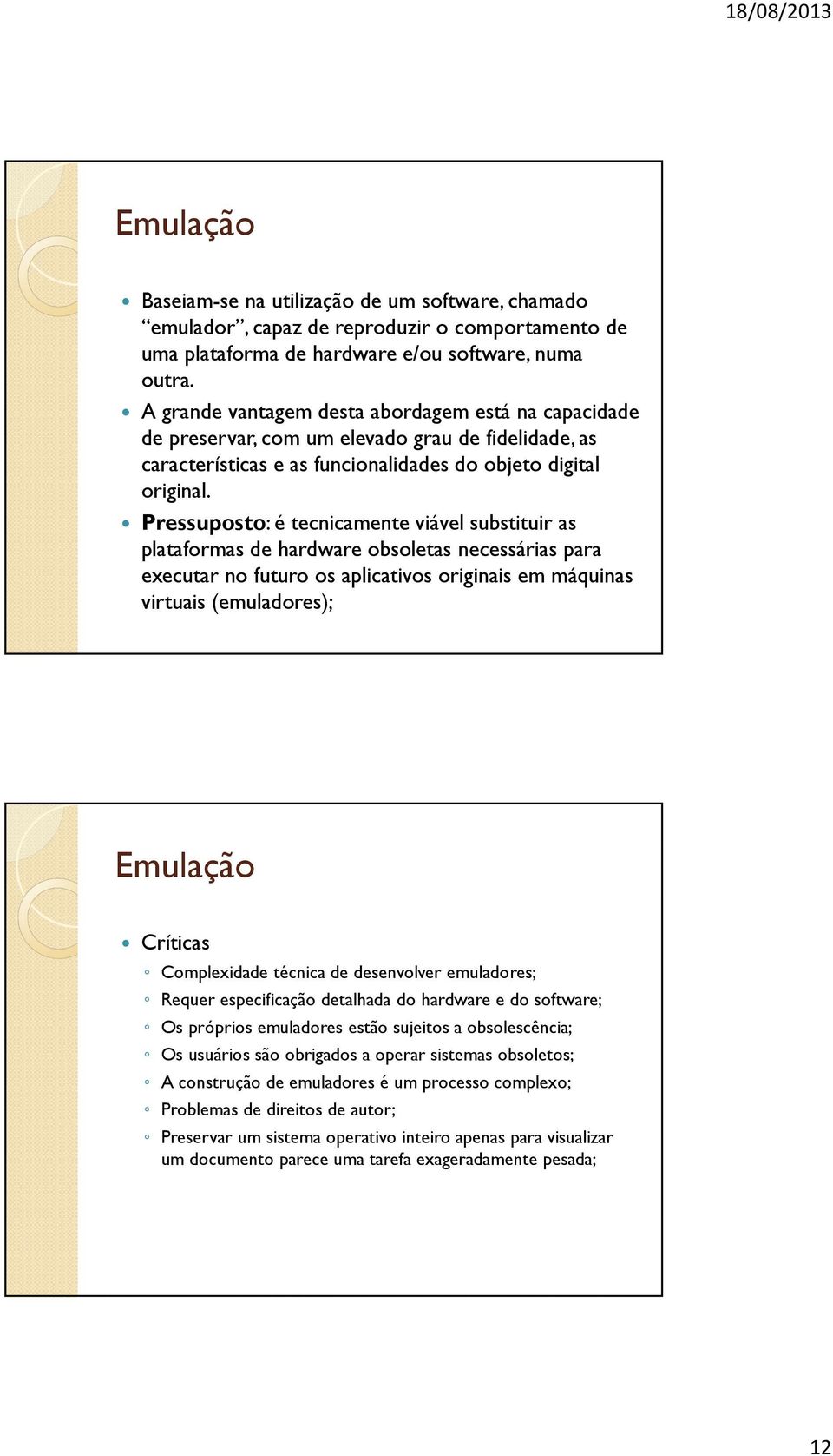 Pressuposto: é tecnicamente viável substituir as plataformas de hardware obsoletas necessárias para executar no futuro os aplicativos originais em máquinas virtuais (emuladores); Emulação Críticas