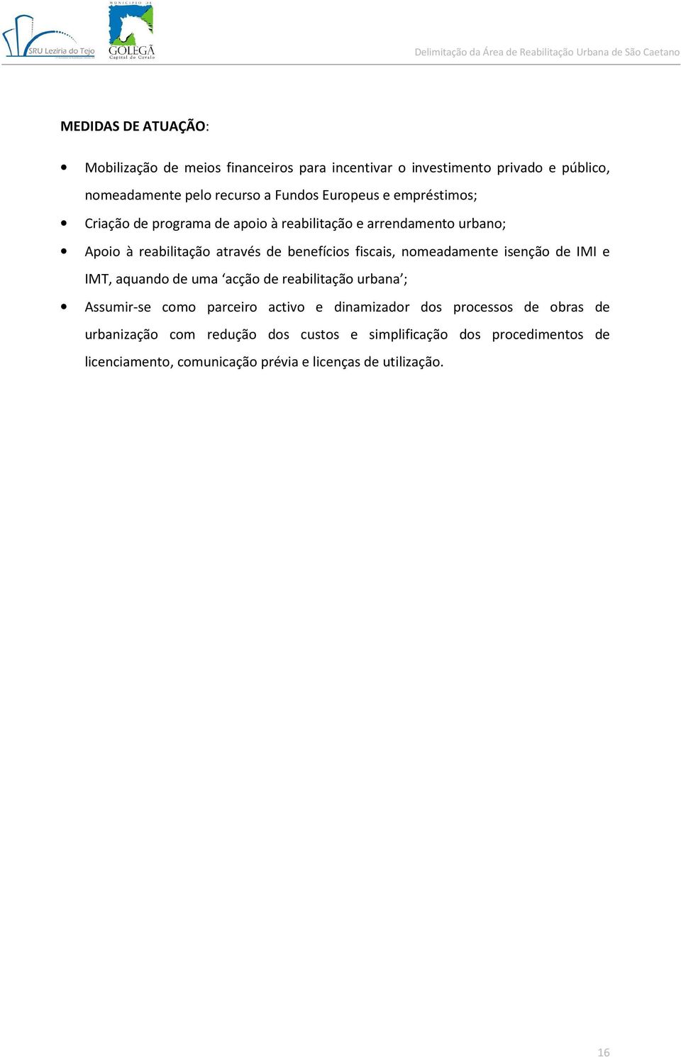 fiscais, nomeadamente isenção de IMI e IMT, aquando de uma acção de reabilitação urbana ; Assumir-se como parceiro activo e dinamizador dos