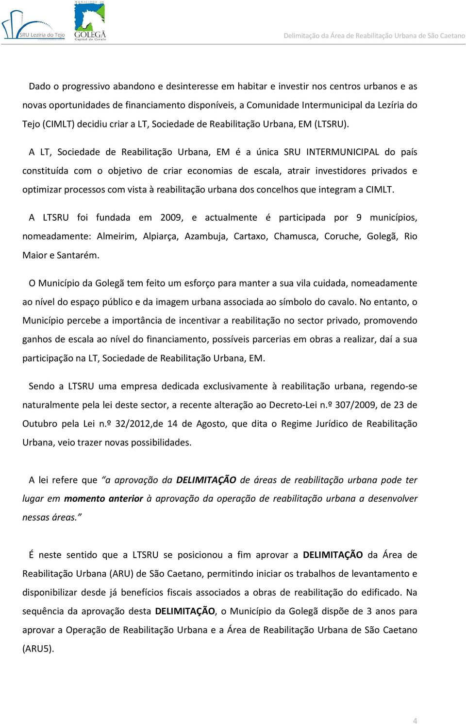 A LT, Sociedade de Reabilitação Urbana, EM é a única SRU INTERMUNICIPAL do país constituída com o objetivo de criar economias de escala, atrair investidores privados e optimizar processos com vista à