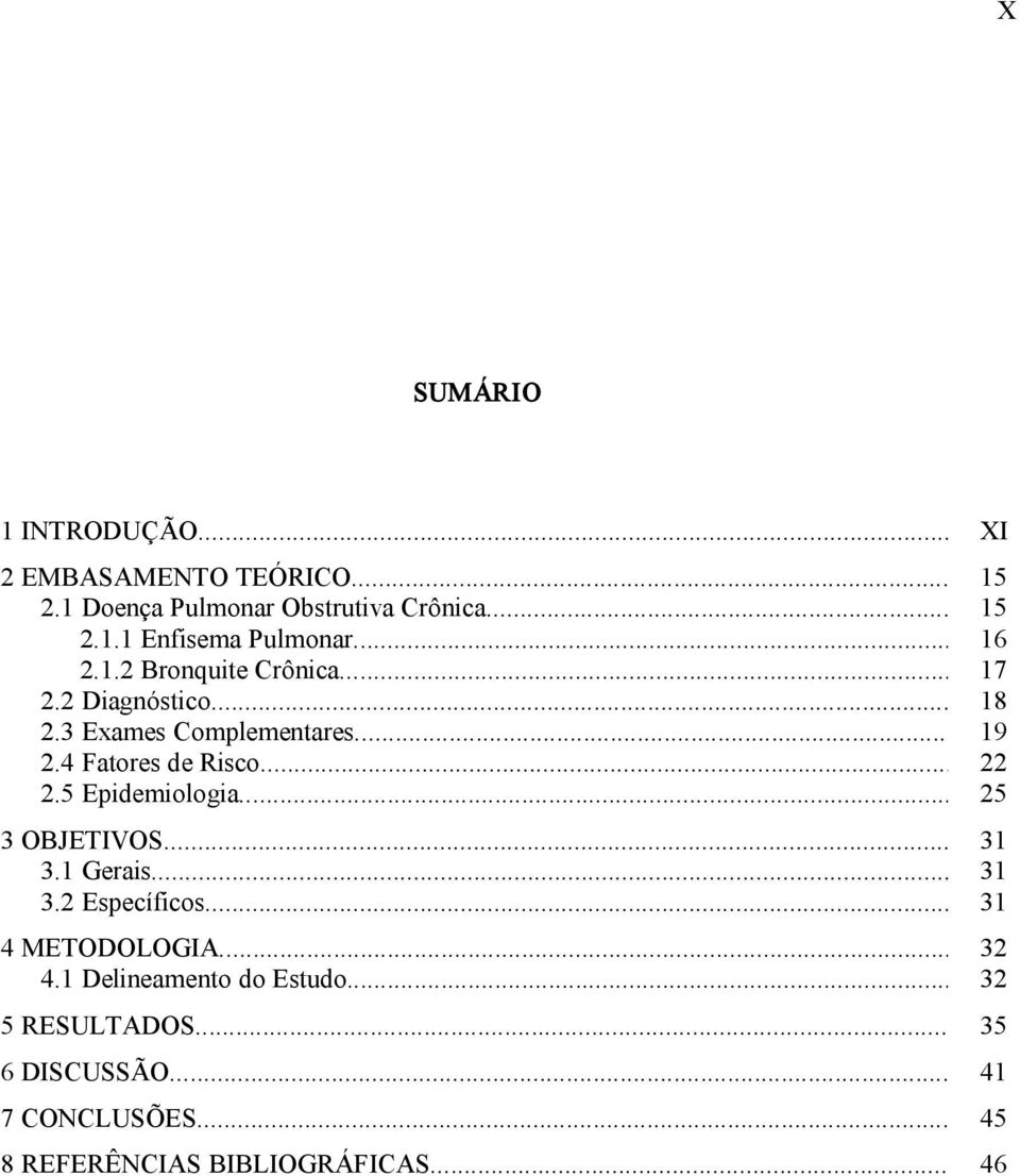 .. 3 OBJETIVOS... 3.1 Gerais... 3.2 Específicos... 4 METODOLOGIA... 4.1 Delineamento do Estudo... 5 RESULTADOS.