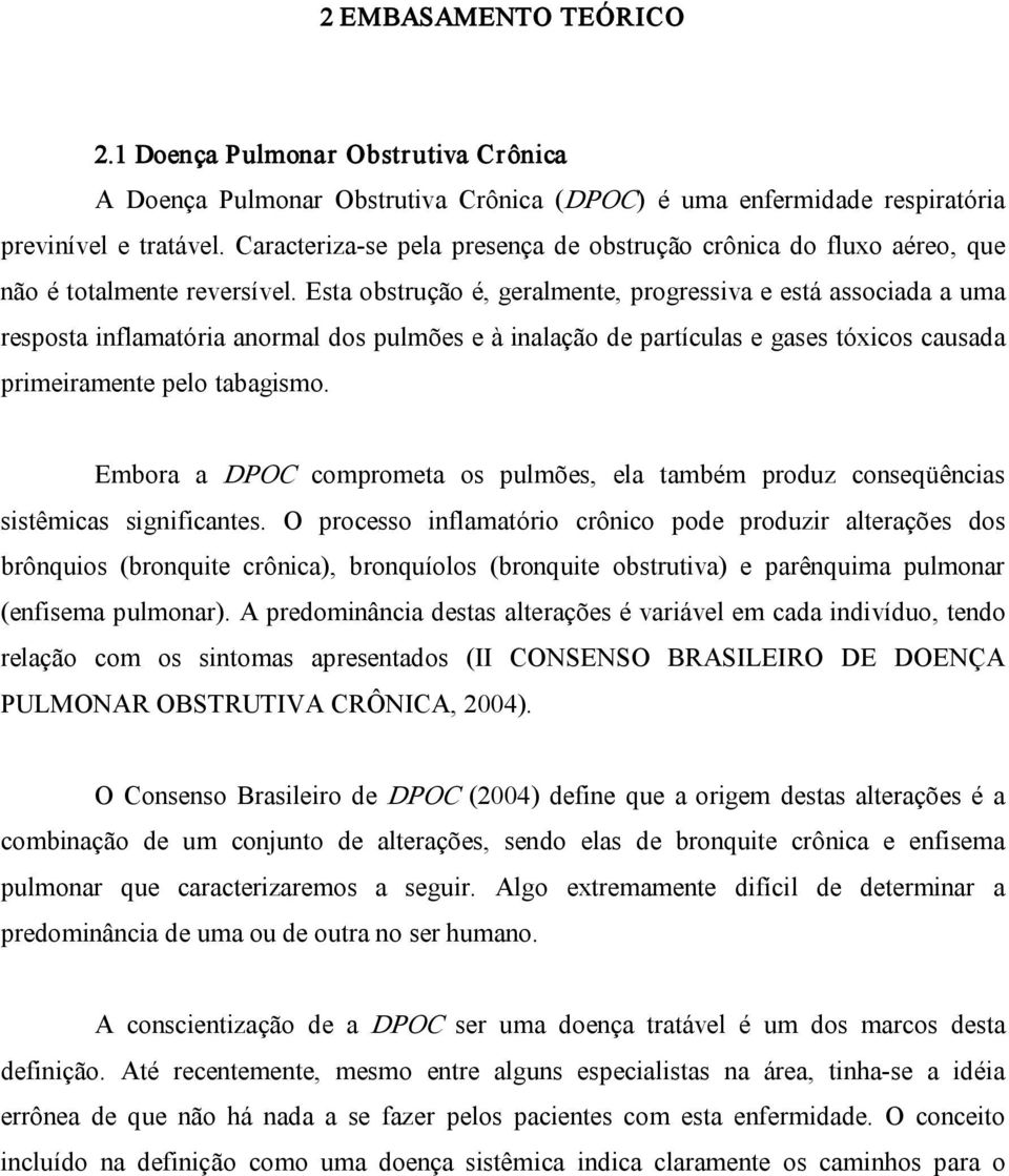 Esta obstrução é, geralmente, progressiva e está associada a uma resposta inflamatória anormal dos pulmões e à inalação de partículas e gases tóxicos causada primeiramente pelo tabagismo.