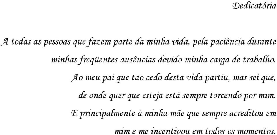 Ao meu pai que tão cedo desta vida partiu, mas sei que, de onde quer que esteja está