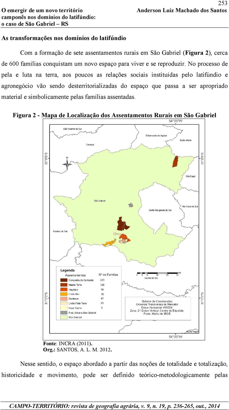 No processo de pela e luta na terra, aos poucos as relações sociais instituídas pelo latifúndio e agronegócio vão sendo desterritorializadas do espaço que passa a ser