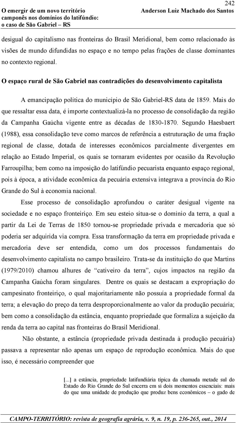 Mais do que ressaltar essa data, é importe contextualizá-la no processo de consolidação da região da Campanha Gaúcha vigente entre as décadas de 1830-1870.