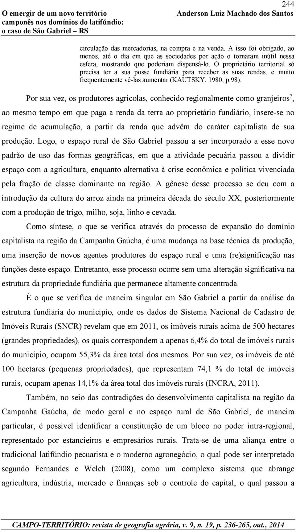 Por sua vez, os produtores agrícolas, conhecido regionalmente como granjeiros 7, ao mesmo tempo em que paga a renda da terra ao proprietário fundiário, insere-se no regime de acumulação, a partir da