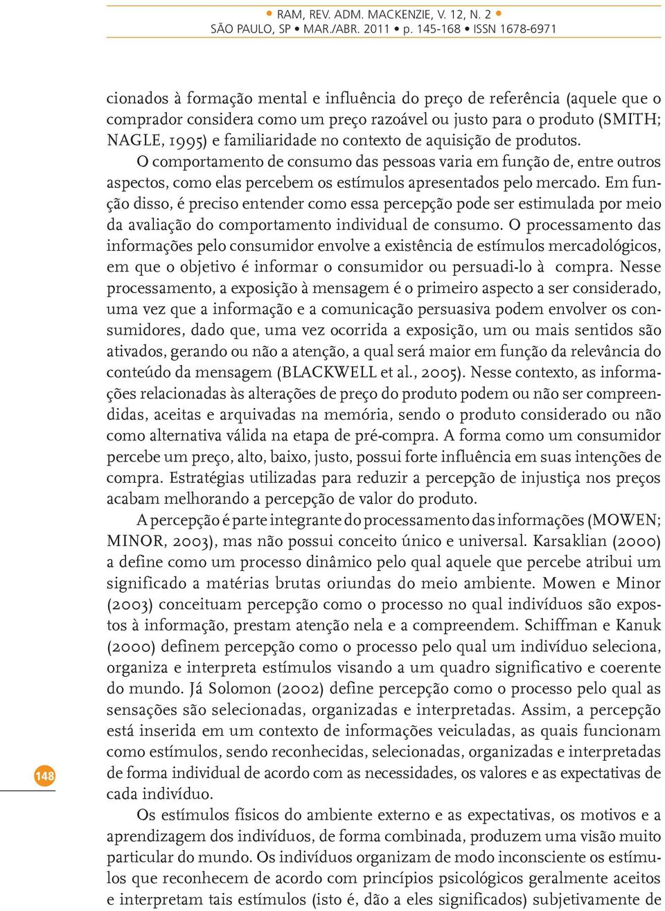 Em função disso, é preciso entender como essa percepção pode ser estimulada por meio da avaliação do comportamento individual de consumo.