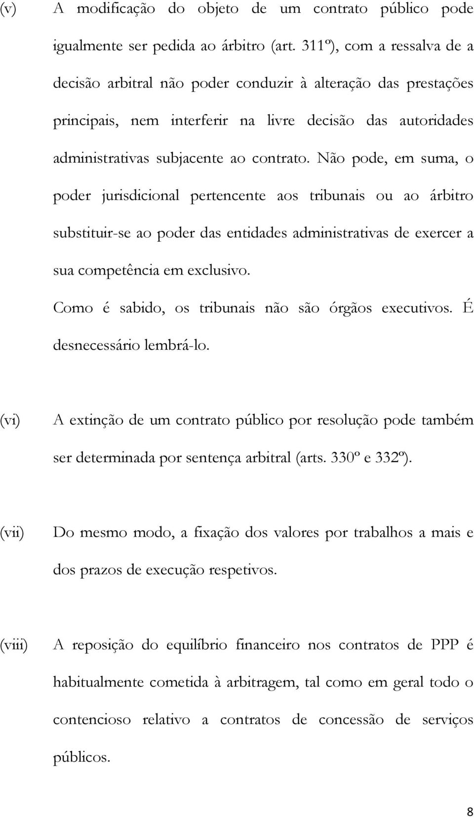 Não pode, em suma, o poder jurisdicional pertencente aos tribunais ou ao árbitro substituir-se ao poder das entidades administrativas de exercer a sua competência em exclusivo.