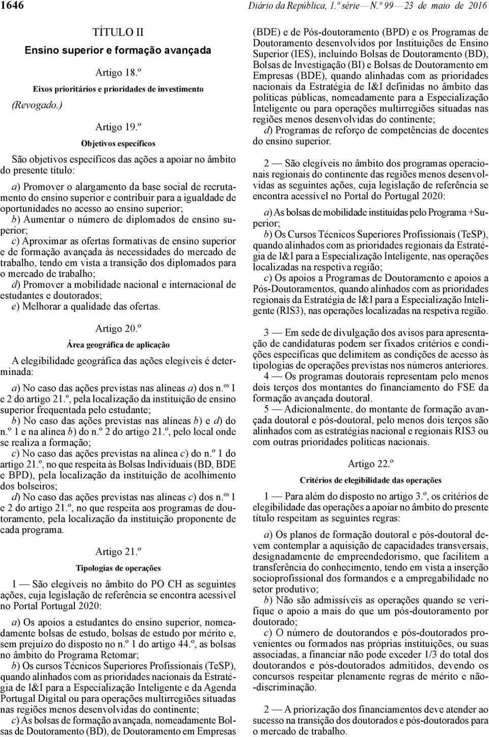 igualdade de oportunidades no acesso ao ensino superior; b) Aumentar o número de diplomados de ensino superior; c) Aproximar as ofertas formativas de ensino superior e de formação avançada às