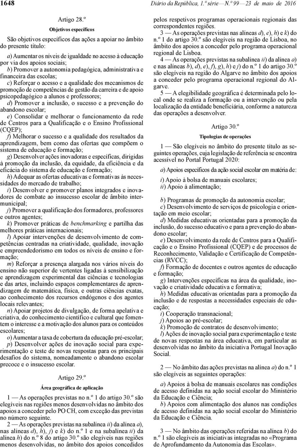 autonomia pedagógica, administrativa e financeira das escolas; c) Reforçar o acesso e a qualidade dos mecanismos de promoção de competências de gestão da carreira e de apoio psicopedagógico a alunos