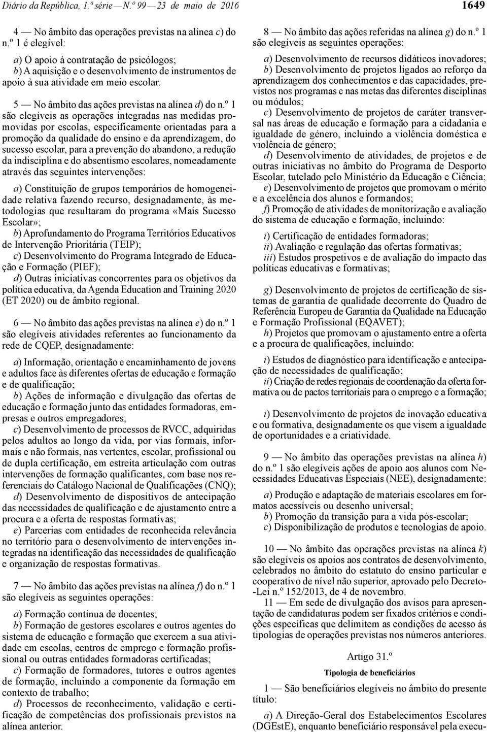 º 1 são elegíveis as operações integradas nas medidas promovidas por escolas, especificamente orientadas para a promoção da qualidade do ensino e da aprendizagem, do sucesso escolar, para a prevenção