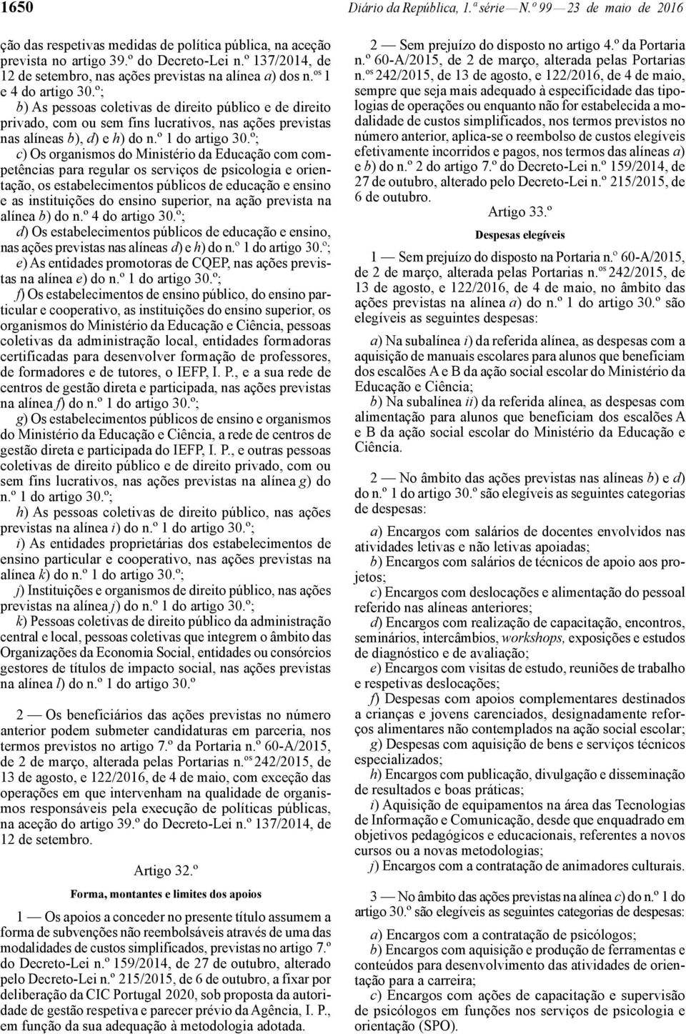 º; b) As pessoas coletivas de direito público e de direito privado, com ou sem fins lucrativos, nas ações previstas nas alíneas b), d) e h) do n.º 1 do artigo 30.