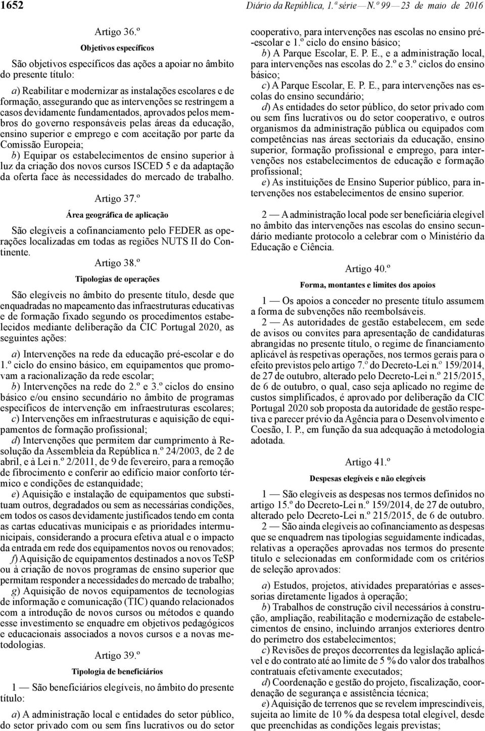 se restringem a casos devidamente fundamentados, aprovados pelos membros do governo responsáveis pelas áreas da educação, ensino superior e emprego e com aceitação por parte da Comissão Europeia; b)