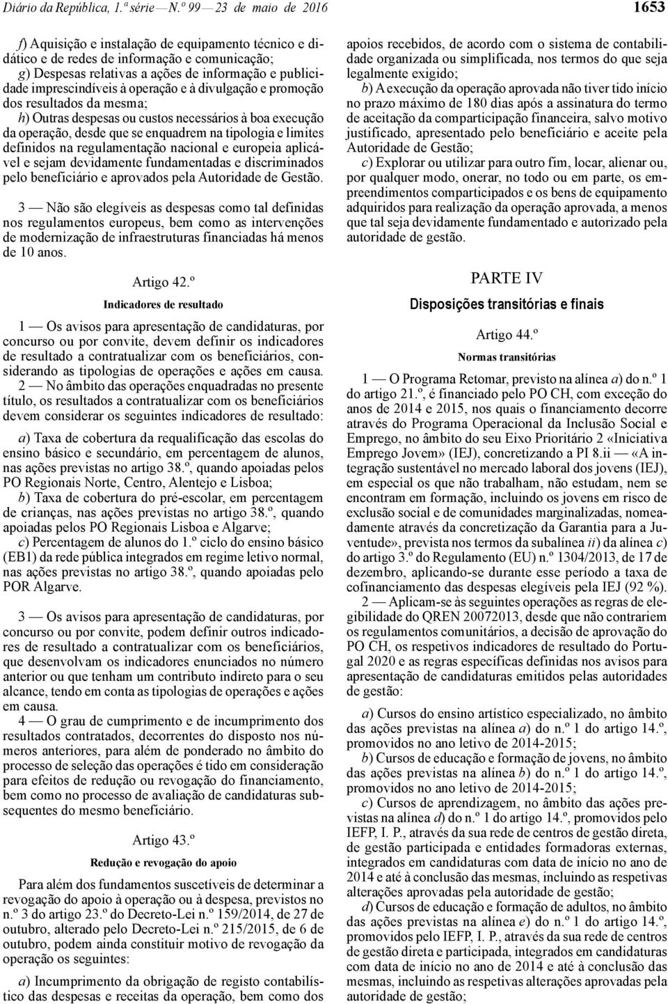 imprescindíveis à operação e à divulgação e promoção dos resultados da mesma; h) Outras despesas ou custos necessários à boa execução da operação, desde que se enquadrem na tipologia e limites