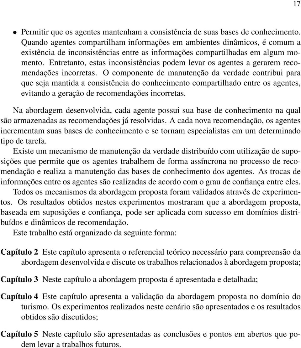 Entretanto, estas inconsistências podem levar os agentes a gerarem recomendações incorretas.