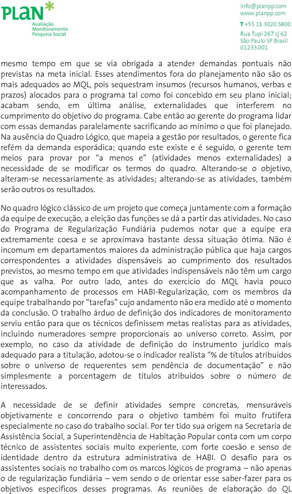 inicial; acabam sendo, em última análise, externalidades que interferem no cumprimento do objetivo do programa.