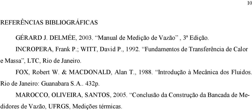 Fundamentos de Transferência de Calor e Massa, LTC, Rio de Janeiro. FOX, Robert W. & MACDONALD, Alan T.