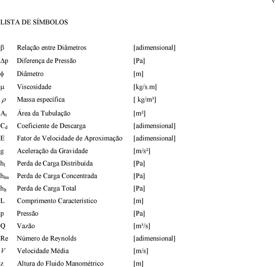 [adimensional] g Aceleração da Gravidade [m/s²] h l Perda de Carga Distribuída [Pa] h lm Perda de Carga Concentrada [Pa] h lt Perda de Carga