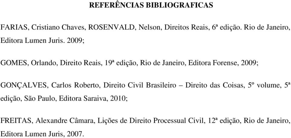 2009; GOMES, Orlando, Direito Reais, 19ª edição, Rio de Janeiro, Editora Forense, 2009; GONÇALVES, Carlos Roberto,