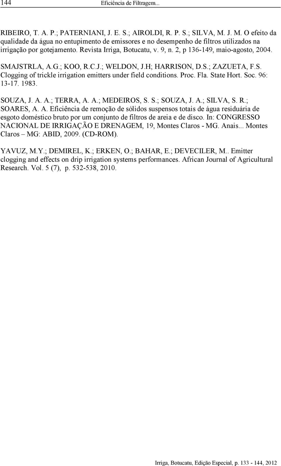 SMAJSTRLA, A.G.; KOO, R.C.J.; WELDON, J.H; HARRISON, D.S.; ZAZUETA, F.S. Clogging of trickle irrigation emitters under field conditions. Proc. Fla. State Hort. Soc. 96: 13-17. 1983. SOUZA, J. A. A.; TERRA, A.