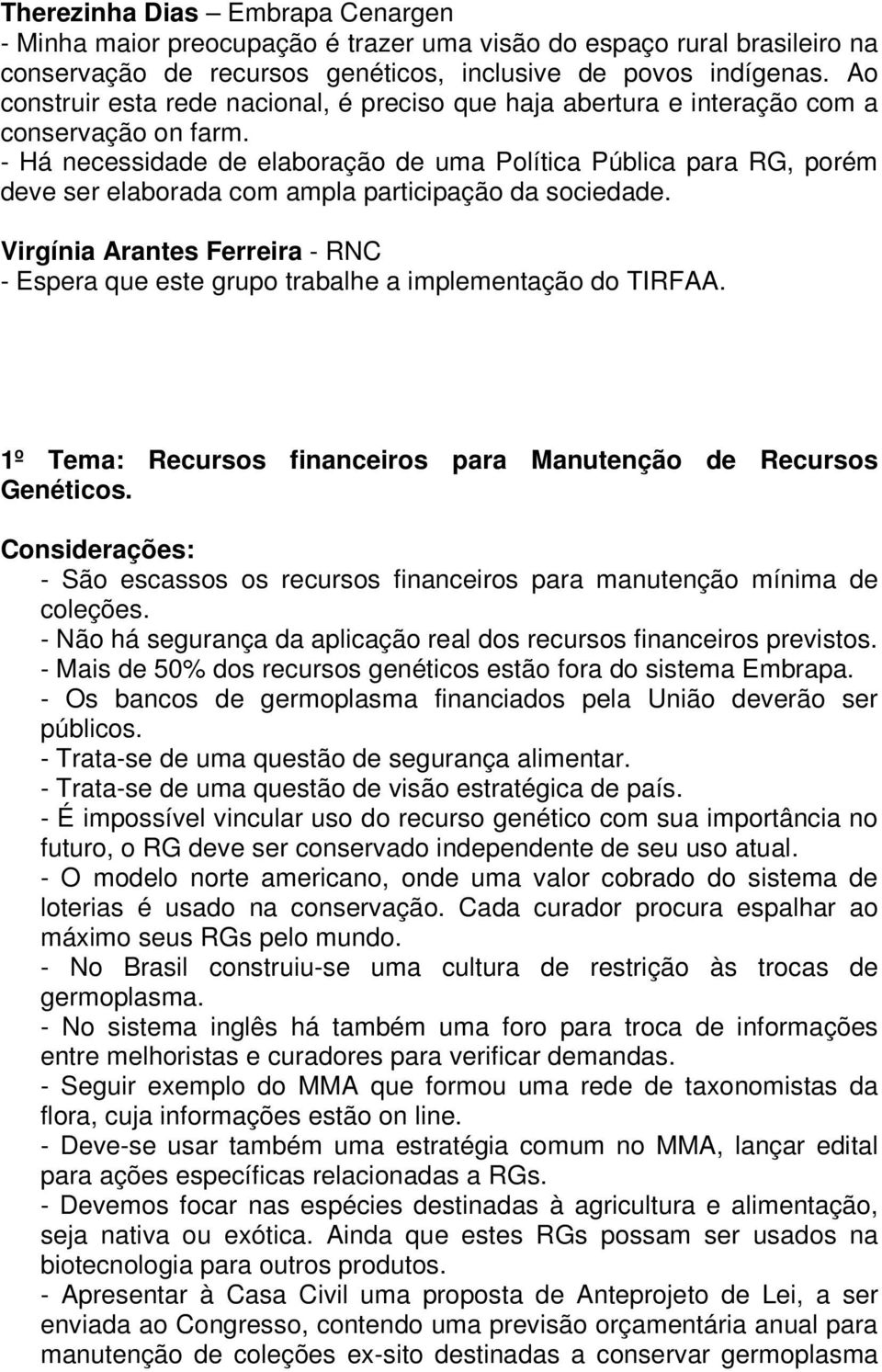 - Há necessidade de elaboração de uma Política Pública para RG, porém deve ser elaborada com ampla participação da sociedade.