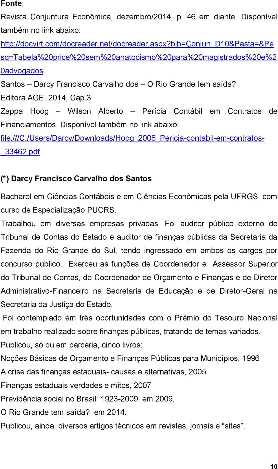 Zappa Hoog Wilson Alberto Perícia Contábil em Contratos de Financiamentos. Disponível também no link abaixo: file:///c:/users/darcy/downloads/hoog_2008_pericia-contabil-em-contratos- _33462.