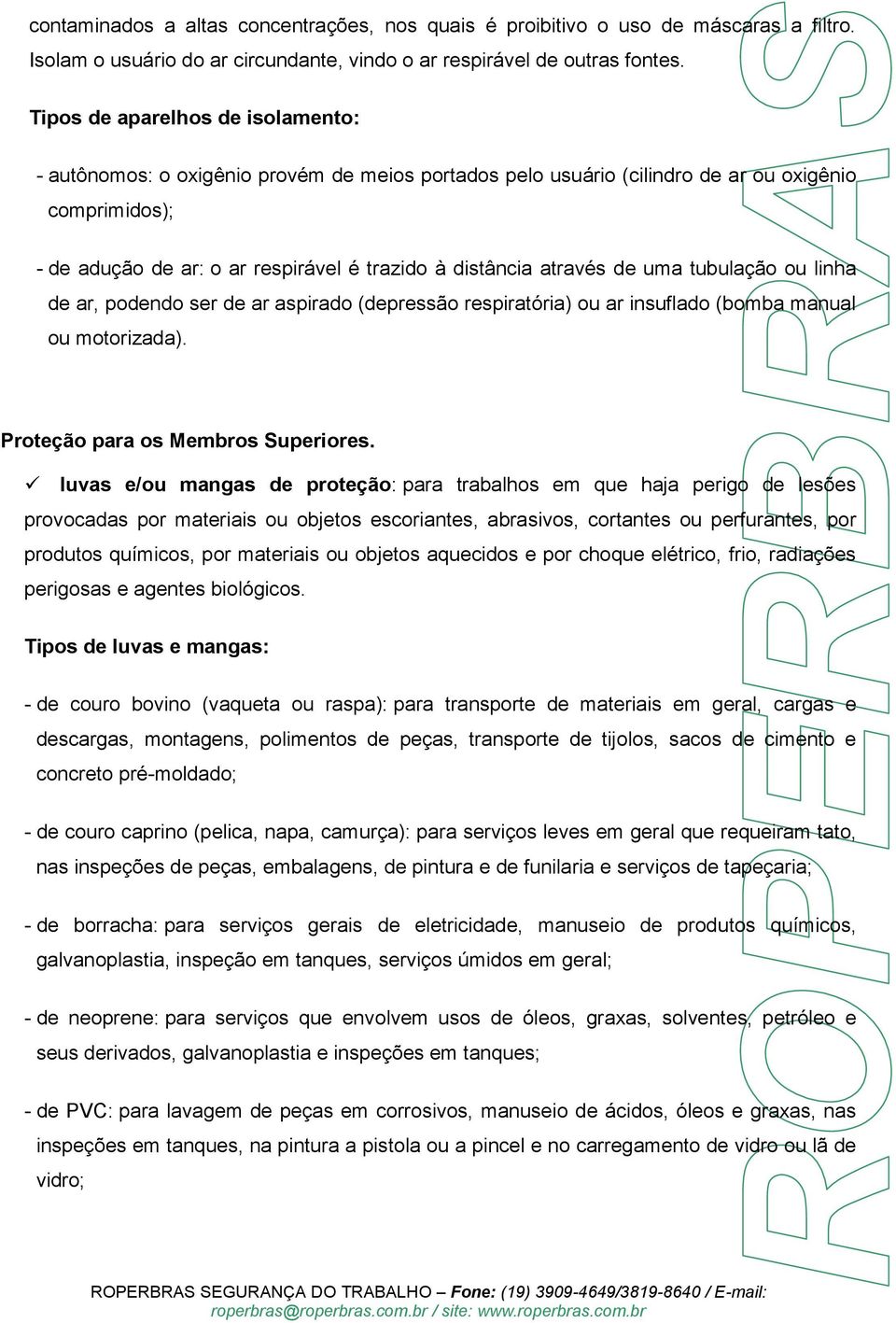 através de uma tubulação ou linha de ar, podendo ser de ar aspirado (depressão respiratória) ou ar insuflado (bomba manual ou motorizada). Proteção para os Membros Superiores.