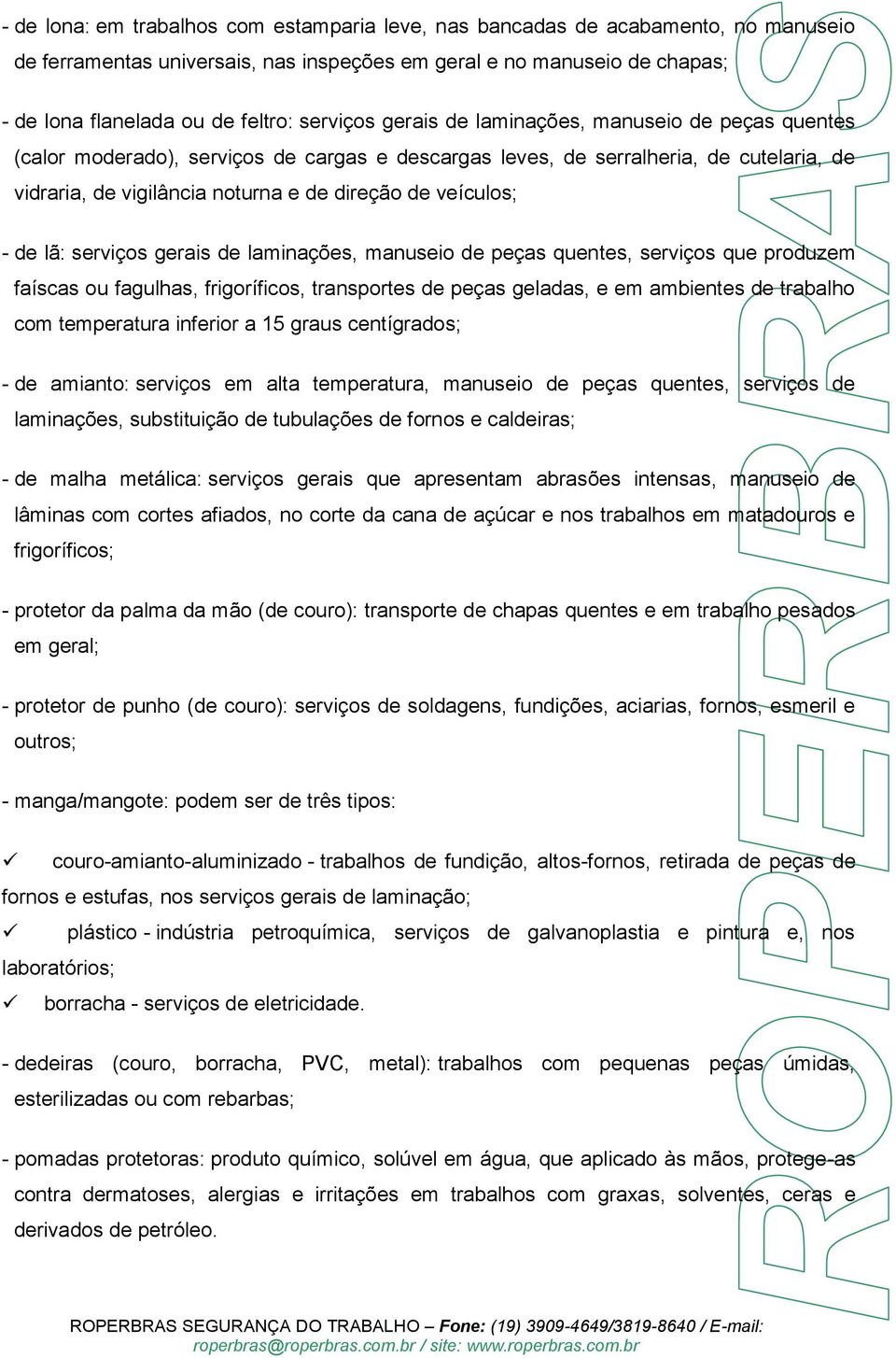 veículos; - de lã: serviços gerais de laminações, manuseio de peças quentes, serviços que produzem faíscas ou fagulhas, frigoríficos, transportes de peças geladas, e em ambientes de trabalho com